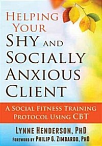 Helping Your Shy and Socially Anxious Client: A Social Fitness Training Protocol Using CBT (Paperback)