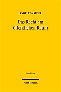 Das Recht Am Offentlichen Raum: Theorie Des Offentlichen Raumes Und Die Raumliche Dimension Von Freiheit (Hardcover)