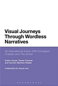 Visual Journeys Through Wordless Narratives : An International Inquiry with Immigrant Children and the Arrival (Hardcover)