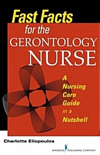 Fast Facts for the Gerontology Nurse: A Nursing Care Guide in a Nutshell (Paperback)