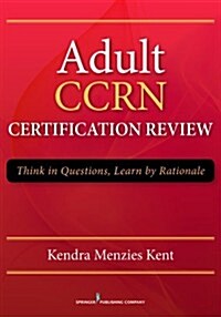 Adult Ccrn Certification Review: Think in Questions, Learn by Rationale (Paperback)