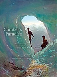 Climbers Paradise: Making Canadas Mountain Parks, 1906-1974 (Paperback)