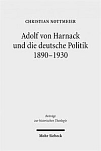 Adolf Von Harnack Und Die Deutsche Politik 1890-1930: Eine Biographische Studie Zum Verhaltnis Von Protestantismus, Wissenschaft Und Politik (Paperback, 2, 2., Durchgesehe)