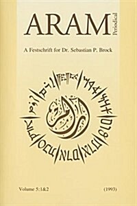 Aram Periodical. Volume 5, Parts I & II: A Festschrift for Dr. Sebastian P. Brock (Paperback)