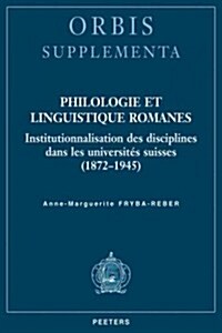 Philologie Et Linguistique Romanes: Institutionnalisation Des Disciplines Dans Les Universites Suisses (1872-1945) (Paperback)