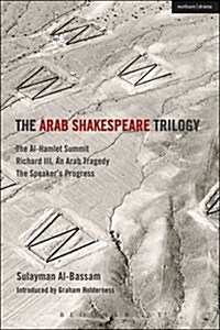 The Arab Shakespeare Trilogy : The Al-Hamlet Summit; Richard III, an Arab Tragedy; The Speaker’s Progress (Paperback)