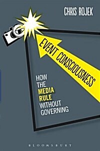 Event Consciousness : How the Media Rule without Governing (Paperback)