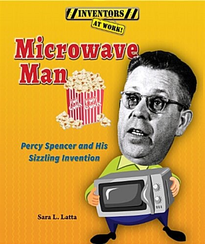 Microwave Man: Percy Spencer and His Sizzling Invention (Paperback)