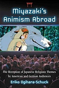 Miyazakis Animism Abroad: The Reception of Japanese Religious Themes by American and German Audiences (Paperback)
