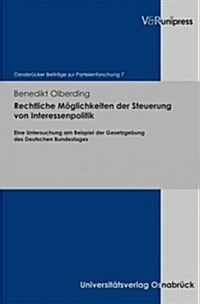 Rechtliche Moglichkeiten Der Steuerung Von Interessenpolitik: Eine Untersuchung Am Beispiel Der Gesetzgebung Des Deutschen Bundestages (Hardcover)