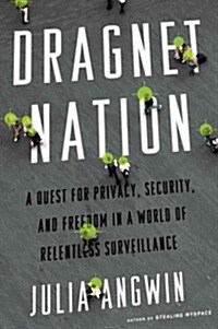 Dragnet Nation: A Quest for Privacy, Security, and Freedom in a World of Relentless Surveillance (Hardcover)