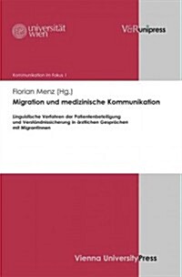 Migration Und Medizinische Kommunikation: Linguistische Verfahren Der Patientenbeteiligung Und Verstandnissicherung in Arztlichen Gesprachen Mit Migra (Hardcover)