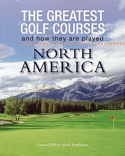 The Greatest Golf Courses and How They Are Played: North America (Hardcover)