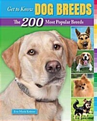 Get to Know Dog Breeds: The 200 Most Popular Breeds (Library Binding)