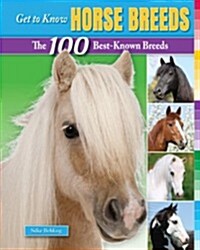 Get to Know Horse Breeds: The 100 Best-Known Breeds (Library Binding)