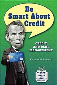 Be Smart about Credit: Credit and Debt Management (Library Binding)