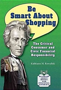 Be Smart about Shopping: The Critical Consumer and Civic Financial Responsibility (Library Binding)