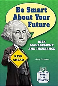 Be Smart about Your Future: Risk Management and Insurance (Library Binding)