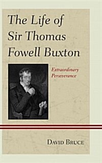 The Life of Sir Thomas Fowell Buxton: Extraordinary Perseverance (Hardcover)