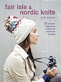 Fair Isle & Nordic Knits : 25 Projects Inspired by Traditional Colorwork Designs (Paperback)