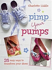 Pimp Your Pumps : 35 Easy Ways to Transform Your Shoes (Paperback)