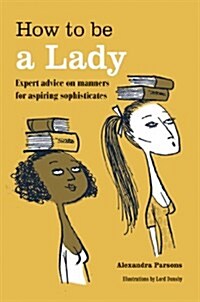 How to be a Lady : Expert advice on manners for aspiring sophisticates (Hardcover)