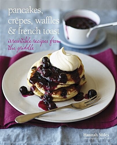 Pancakes, Crepes, Waffles and French Toast : Irresistible recipes from the griddle (Hardcover)