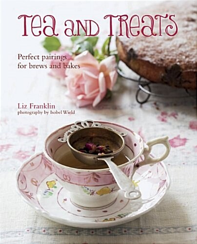 Tea and Treats : Perfect pairings for brews and bakes (Hardcover)