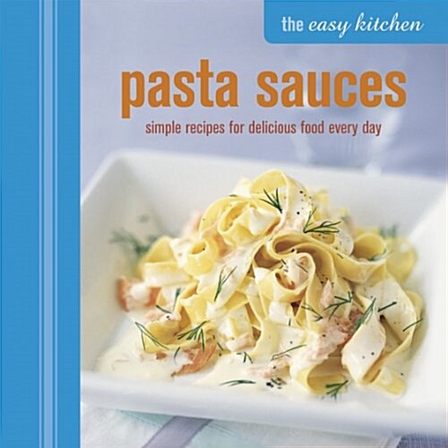The Easy Kitchen: Pasta Sauces : Simple recipes for delicious food every day (Hardcover)