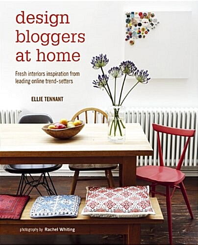 Design Bloggers at Home : Fresh interiors inspiration from leading on-line trend setters (Hardcover)