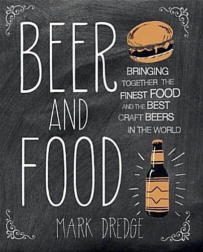 Beer and Food : Bringing together the finest food and the best craft beers in the world (Hardcover)