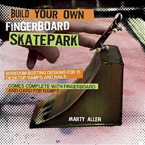 Build Your Own Fingerboard Skatepark : Boredom busting designs for 15 desktop ramps and rails (Kit)