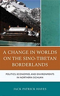 A Change in Worlds on the Sino-Tibetan Borderlands: Politics, Economies, and Environments in Northern Sichuan (Hardcover)