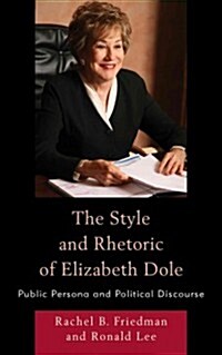 The Style and Rhetoric of Elizabeth Dole: Public Persona and Political Discourse (Hardcover)