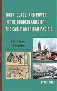 Work, Class, and Power in the Borderlands of the Early American Pacific: The Labors of Empire (Hardcover)