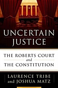 Uncertain Justice: The Roberts Court and the Constitution (Hardcover)