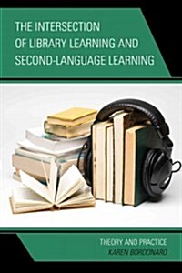 The Intersection of Library Learning and Second-Language Learning: Theory and Practice (Paperback)