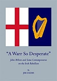 A Warr So Desperate: John Milton and Some Contemporaries on The Irish Rebellion (Hardcover)