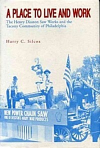 A Place to Live and Work: The Henry Disston Saw Works and the Tacony Community of Philadelphia (Paperback)