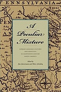 A Peculiar Mixture: German-Language Cultures and Identities in Eighteenth-Century North America (Paperback)
