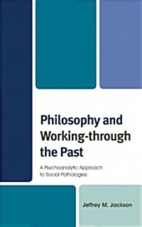 Philosophy and Working-Through the Past: A Psychoanalytic Approach to Social Pathologies (Hardcover)