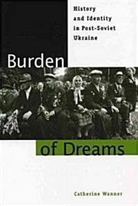 Burden of Dreams: History and Identity in Post-Soviet Ukraine (Paperback)