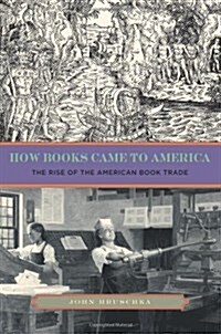 How Books Came to America: The Rise of the American Book Trade (Paperback)