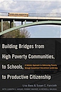 Building Bridges from High Poverty Communities, to Schools, to Productive Citizenship: A Holistic Approach to Addressing Poverty through Exceptional E (Paperback)