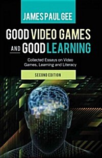 Good Video Games and Good Learning: Collected Essays on Video Games, Learning and Literacy, 2nd Edition (Paperback, 2, Revised)