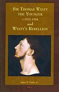 Sir Thomas Wyatt the Younger and Wyatts Rebellion (Paperback)