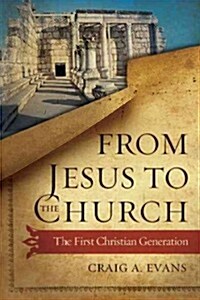 From Jesus to the Church: The First Christian Generation (Hardcover)
