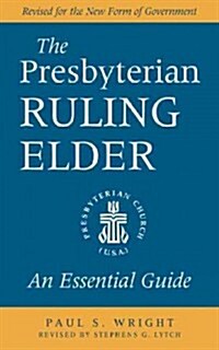 The Presbyterian Ruling Elder: An Essential Guide, Revised for the New Form of Government (Paperback)