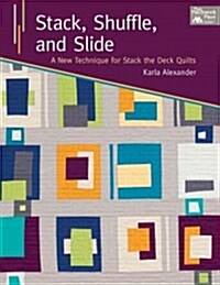 Stack, Shuffle, and Slide: A New Technique for Stack the Deck Quilts (Paperback)