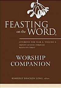 Feasting on the Word Worship Companion: Liturgies for Year A, Volume 2: Trinity Sunday Through Reign of Christ (Hardcover)